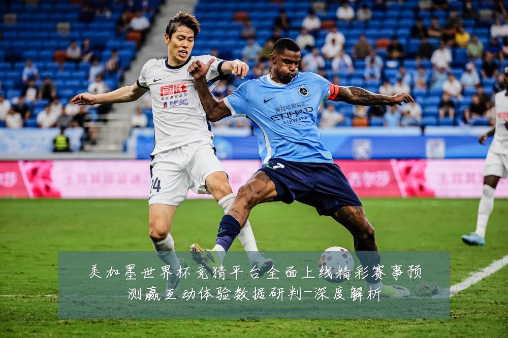 美加墨世界杯竞猜平台全面上线精彩赛事预测赢互动体验数据研判-深度解析