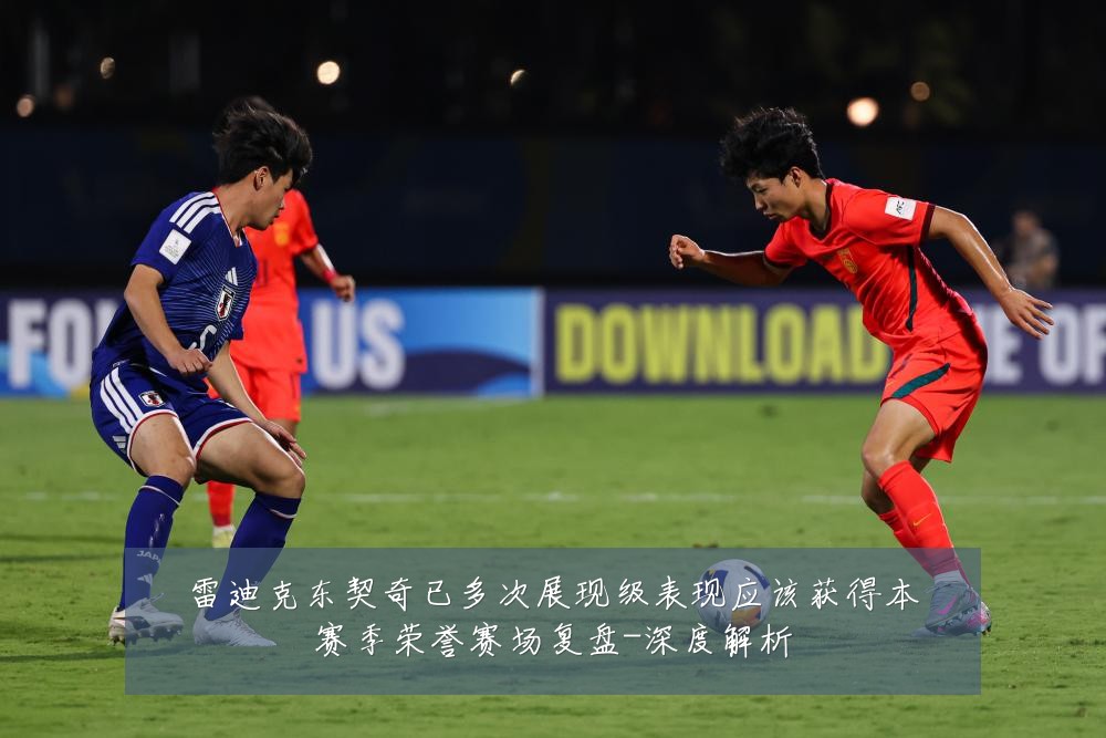 雷迪克东契奇已多次展现级表现应该获得本赛季荣誉赛场复盘-深度解析